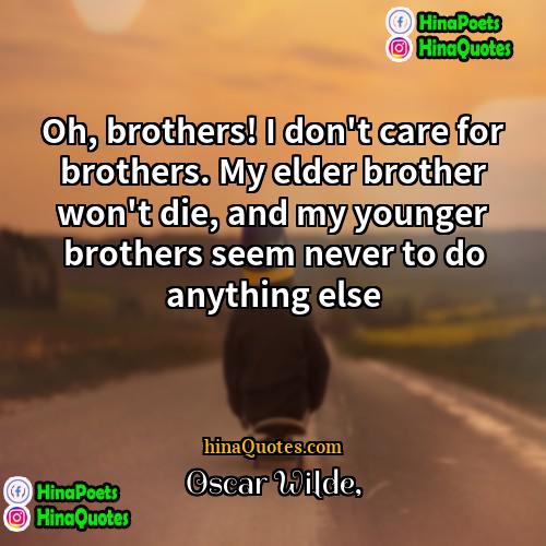 Oscar Wilde Quotes | Oh, brothers! I don't care for brothers.